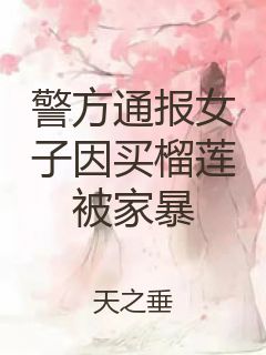 警方通报女子因买榴莲被家暴封面